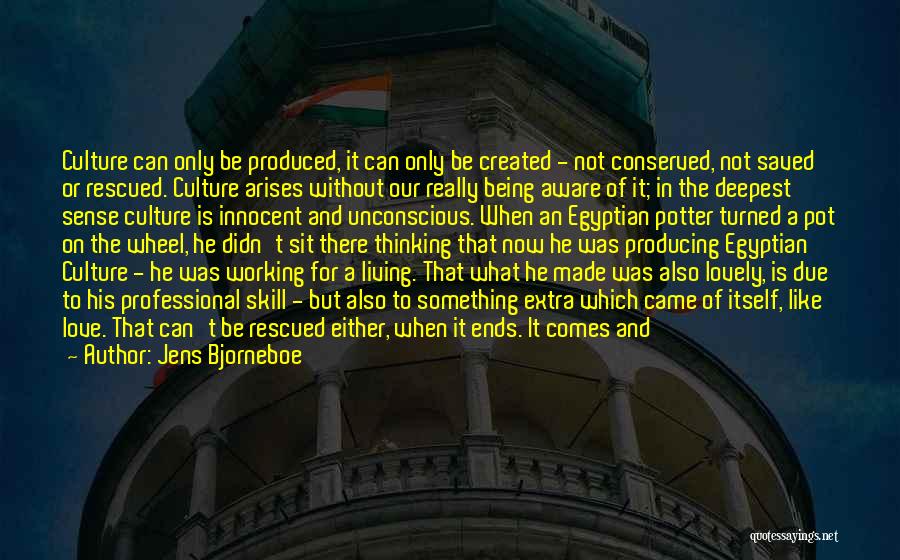 Jens Bjorneboe Quotes: Culture Can Only Be Produced, It Can Only Be Created - Not Conserved, Not Saved Or Rescued. Culture Arises Without