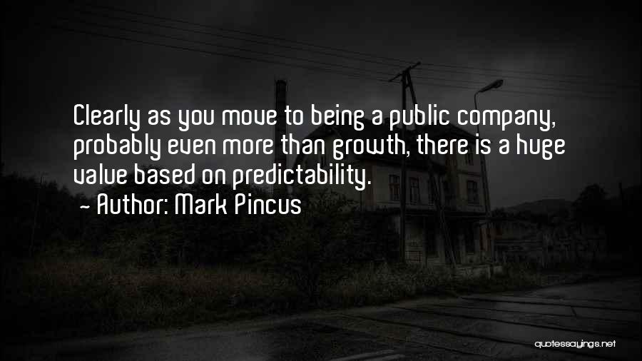 Mark Pincus Quotes: Clearly As You Move To Being A Public Company, Probably Even More Than Growth, There Is A Huge Value Based