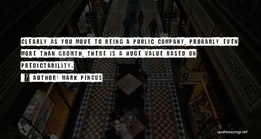 Mark Pincus Quotes: Clearly As You Move To Being A Public Company, Probably Even More Than Growth, There Is A Huge Value Based