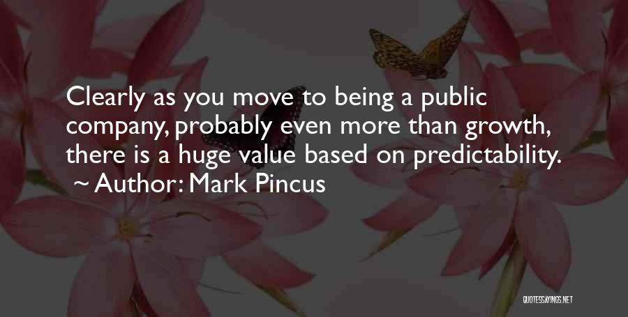 Mark Pincus Quotes: Clearly As You Move To Being A Public Company, Probably Even More Than Growth, There Is A Huge Value Based