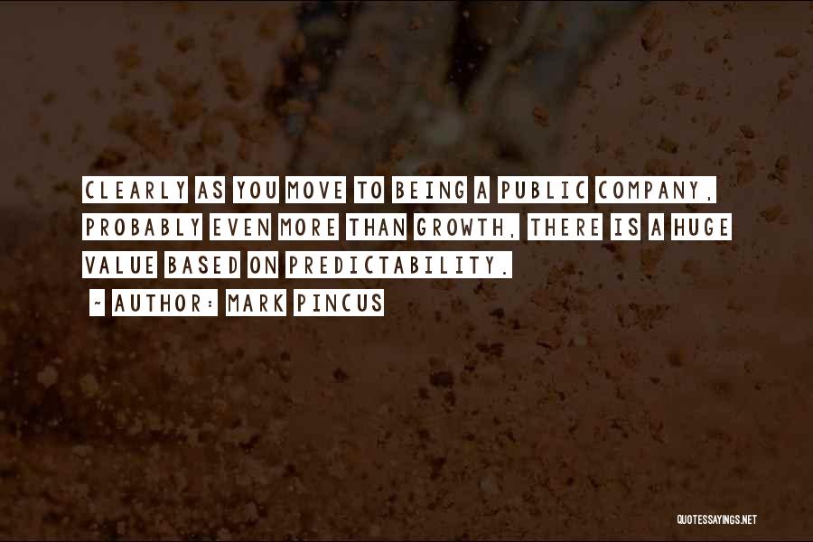 Mark Pincus Quotes: Clearly As You Move To Being A Public Company, Probably Even More Than Growth, There Is A Huge Value Based