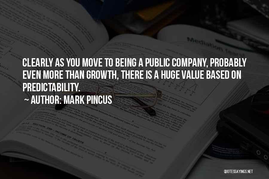 Mark Pincus Quotes: Clearly As You Move To Being A Public Company, Probably Even More Than Growth, There Is A Huge Value Based