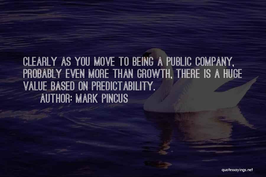 Mark Pincus Quotes: Clearly As You Move To Being A Public Company, Probably Even More Than Growth, There Is A Huge Value Based