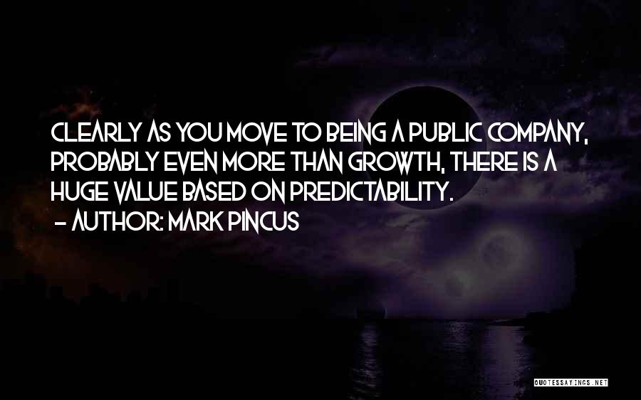 Mark Pincus Quotes: Clearly As You Move To Being A Public Company, Probably Even More Than Growth, There Is A Huge Value Based