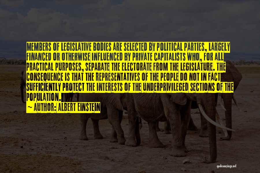 Albert Einstein Quotes: Members Of Legislative Bodies Are Selected By Political Parties, Largely Financed Or Otherwise Influenced By Private Capitalists Who, For All