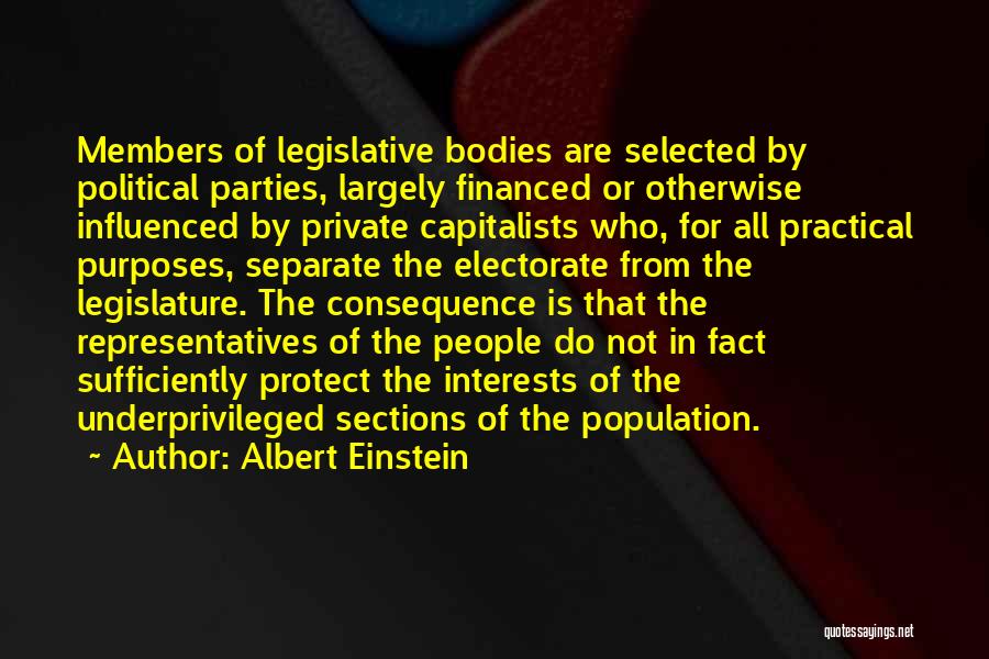 Albert Einstein Quotes: Members Of Legislative Bodies Are Selected By Political Parties, Largely Financed Or Otherwise Influenced By Private Capitalists Who, For All