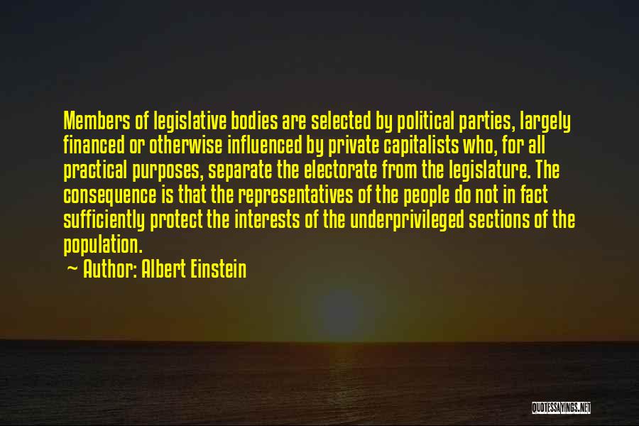 Albert Einstein Quotes: Members Of Legislative Bodies Are Selected By Political Parties, Largely Financed Or Otherwise Influenced By Private Capitalists Who, For All