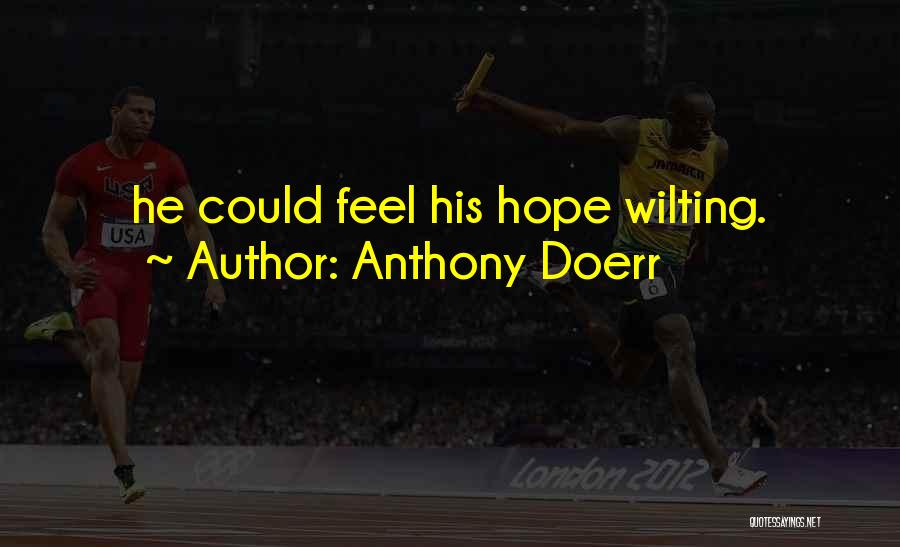 Anthony Doerr Quotes: He Could Feel His Hope Wilting.