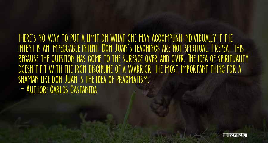 Carlos Castaneda Quotes: There's No Way To Put A Limit On What One May Accomplish Individually If The Intent Is An Impeccable Intent.