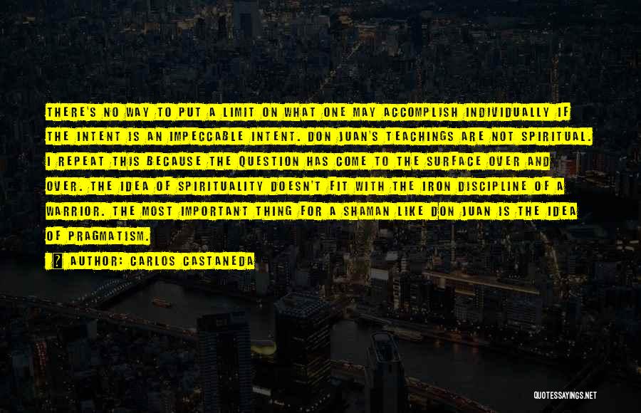 Carlos Castaneda Quotes: There's No Way To Put A Limit On What One May Accomplish Individually If The Intent Is An Impeccable Intent.