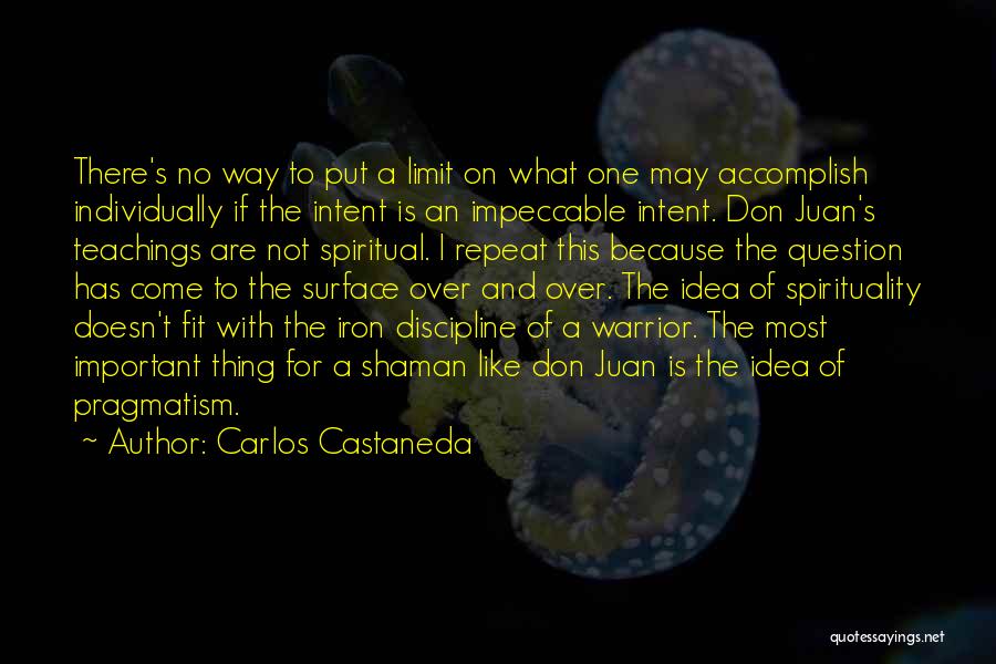 Carlos Castaneda Quotes: There's No Way To Put A Limit On What One May Accomplish Individually If The Intent Is An Impeccable Intent.