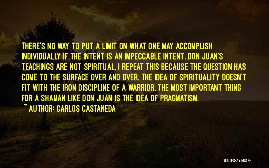 Carlos Castaneda Quotes: There's No Way To Put A Limit On What One May Accomplish Individually If The Intent Is An Impeccable Intent.