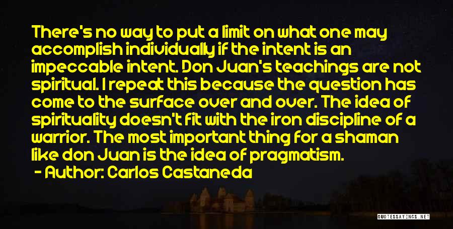 Carlos Castaneda Quotes: There's No Way To Put A Limit On What One May Accomplish Individually If The Intent Is An Impeccable Intent.