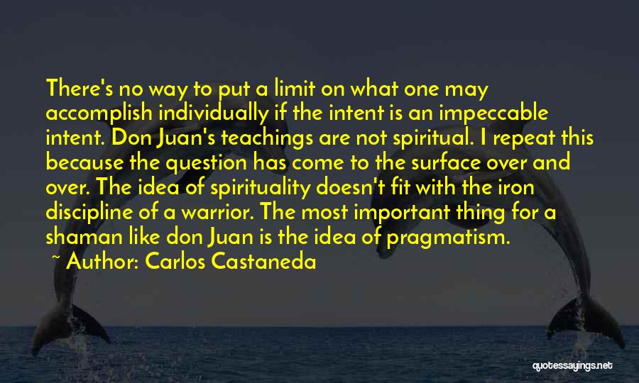 Carlos Castaneda Quotes: There's No Way To Put A Limit On What One May Accomplish Individually If The Intent Is An Impeccable Intent.