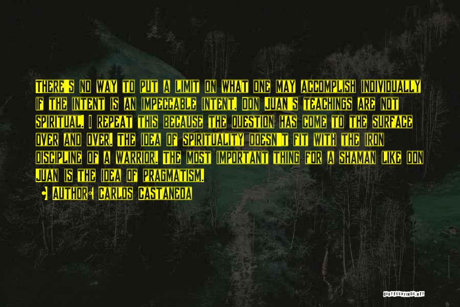 Carlos Castaneda Quotes: There's No Way To Put A Limit On What One May Accomplish Individually If The Intent Is An Impeccable Intent.