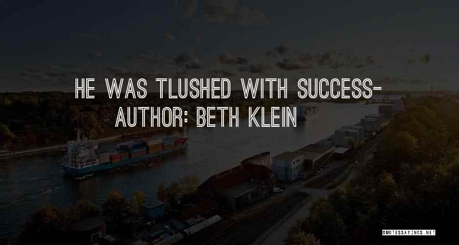 Beth Klein Quotes: He Was Tlushed With Success-