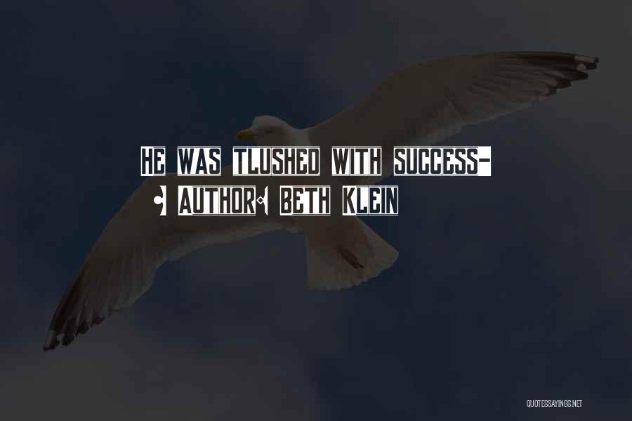 Beth Klein Quotes: He Was Tlushed With Success-