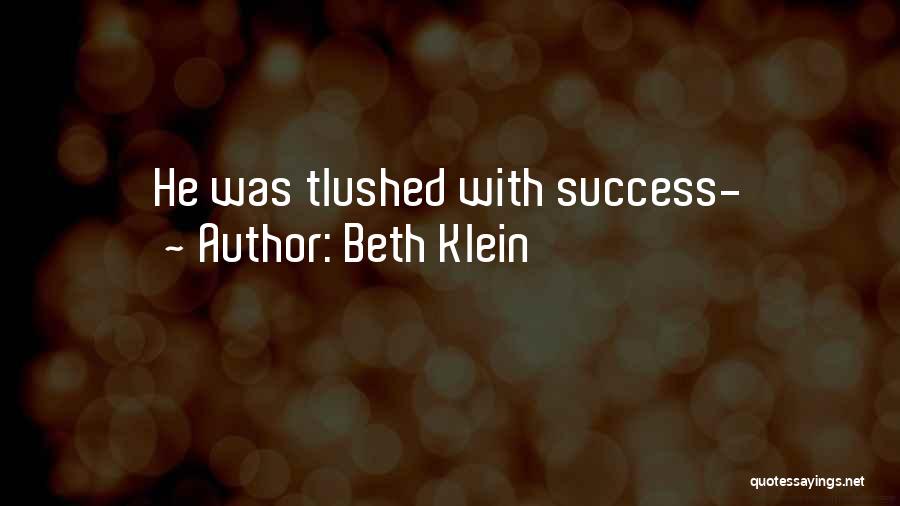 Beth Klein Quotes: He Was Tlushed With Success-