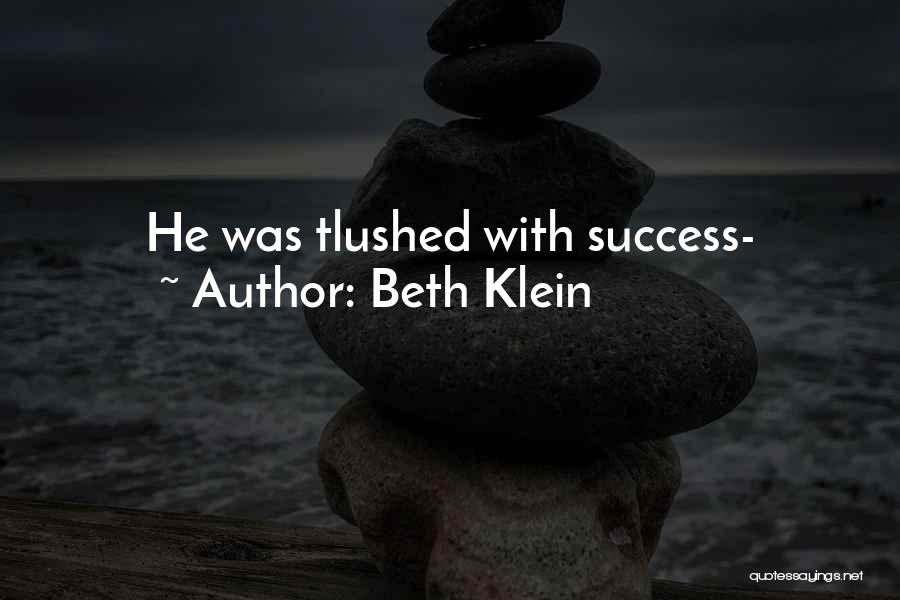 Beth Klein Quotes: He Was Tlushed With Success-