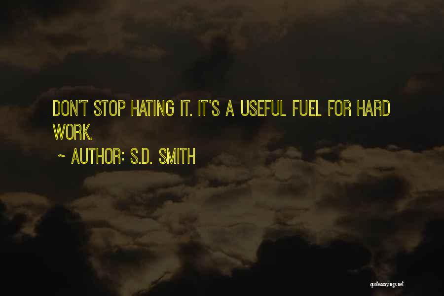 S.D. Smith Quotes: Don't Stop Hating It. It's A Useful Fuel For Hard Work.