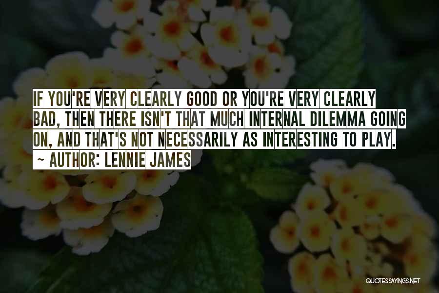 Lennie James Quotes: If You're Very Clearly Good Or You're Very Clearly Bad, Then There Isn't That Much Internal Dilemma Going On, And