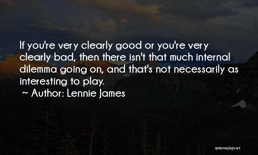 Lennie James Quotes: If You're Very Clearly Good Or You're Very Clearly Bad, Then There Isn't That Much Internal Dilemma Going On, And