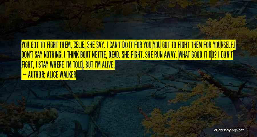 Alice Walker Quotes: You Got To Fight Them, Celie, She Say. I Can't Do It For You.you Got To Fight Them For Yourself.i