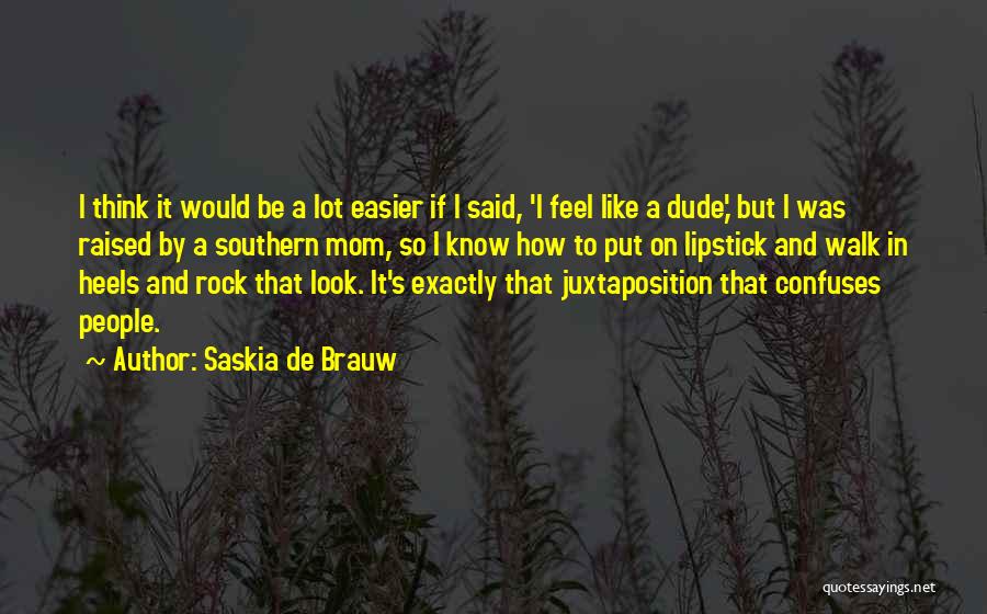 Saskia De Brauw Quotes: I Think It Would Be A Lot Easier If I Said, 'i Feel Like A Dude,' But I Was Raised