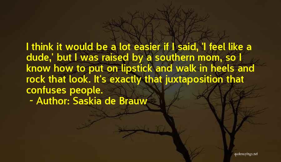 Saskia De Brauw Quotes: I Think It Would Be A Lot Easier If I Said, 'i Feel Like A Dude,' But I Was Raised