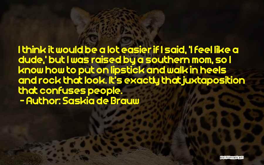 Saskia De Brauw Quotes: I Think It Would Be A Lot Easier If I Said, 'i Feel Like A Dude,' But I Was Raised