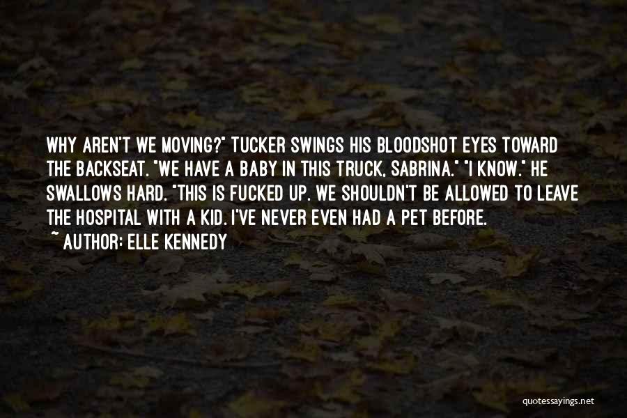 Elle Kennedy Quotes: Why Aren't We Moving? Tucker Swings His Bloodshot Eyes Toward The Backseat. We Have A Baby In This Truck, Sabrina.