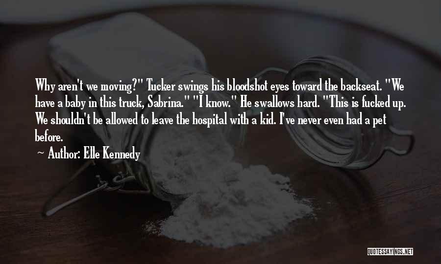 Elle Kennedy Quotes: Why Aren't We Moving? Tucker Swings His Bloodshot Eyes Toward The Backseat. We Have A Baby In This Truck, Sabrina.