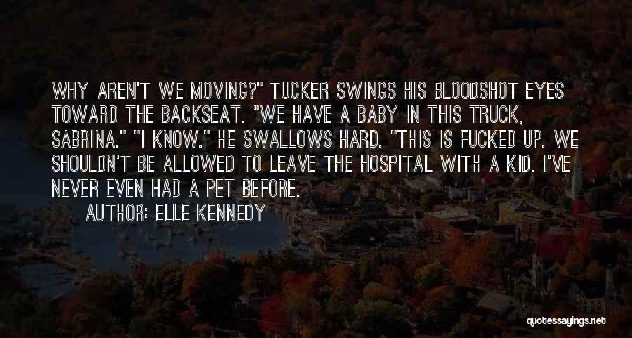 Elle Kennedy Quotes: Why Aren't We Moving? Tucker Swings His Bloodshot Eyes Toward The Backseat. We Have A Baby In This Truck, Sabrina.