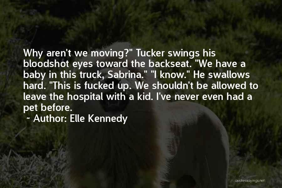 Elle Kennedy Quotes: Why Aren't We Moving? Tucker Swings His Bloodshot Eyes Toward The Backseat. We Have A Baby In This Truck, Sabrina.