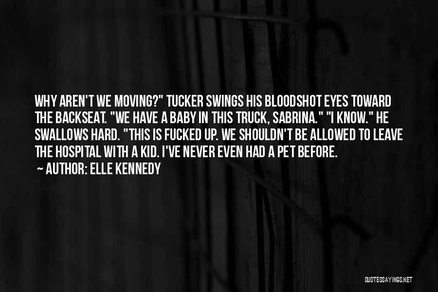 Elle Kennedy Quotes: Why Aren't We Moving? Tucker Swings His Bloodshot Eyes Toward The Backseat. We Have A Baby In This Truck, Sabrina.