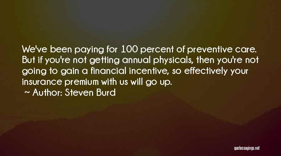 Steven Burd Quotes: We've Been Paying For 100 Percent Of Preventive Care. But If You're Not Getting Annual Physicals, Then You're Not Going