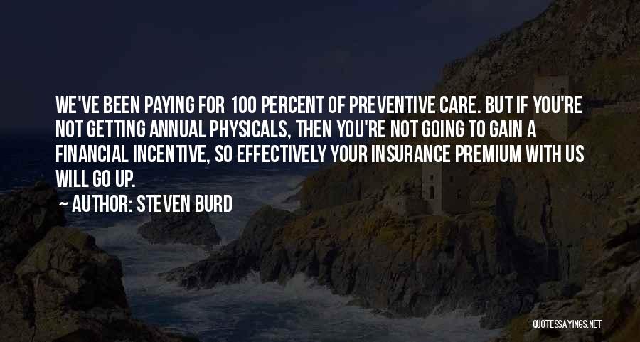 Steven Burd Quotes: We've Been Paying For 100 Percent Of Preventive Care. But If You're Not Getting Annual Physicals, Then You're Not Going