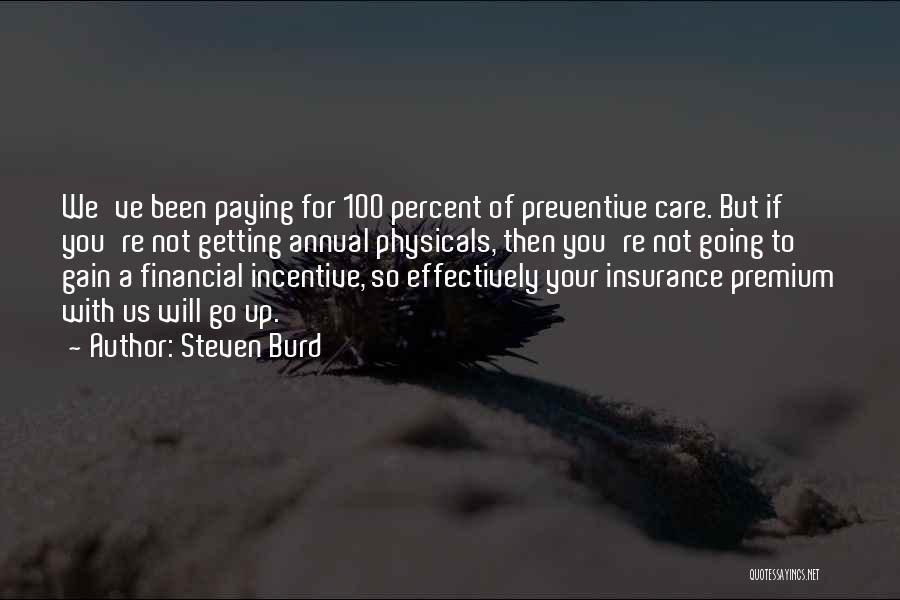 Steven Burd Quotes: We've Been Paying For 100 Percent Of Preventive Care. But If You're Not Getting Annual Physicals, Then You're Not Going
