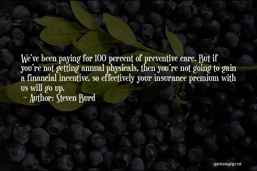 Steven Burd Quotes: We've Been Paying For 100 Percent Of Preventive Care. But If You're Not Getting Annual Physicals, Then You're Not Going