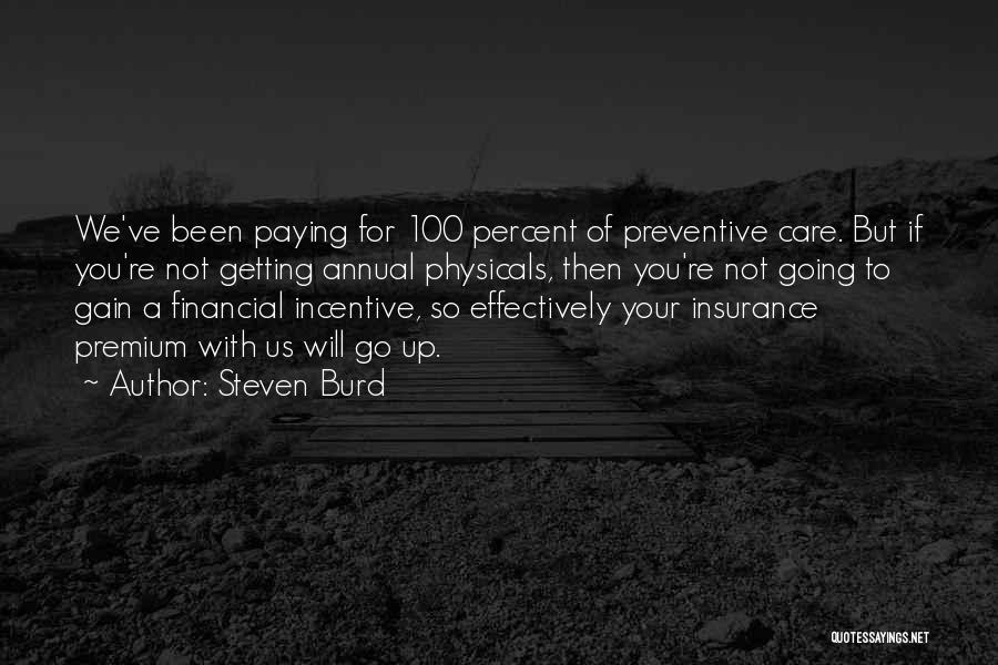 Steven Burd Quotes: We've Been Paying For 100 Percent Of Preventive Care. But If You're Not Getting Annual Physicals, Then You're Not Going