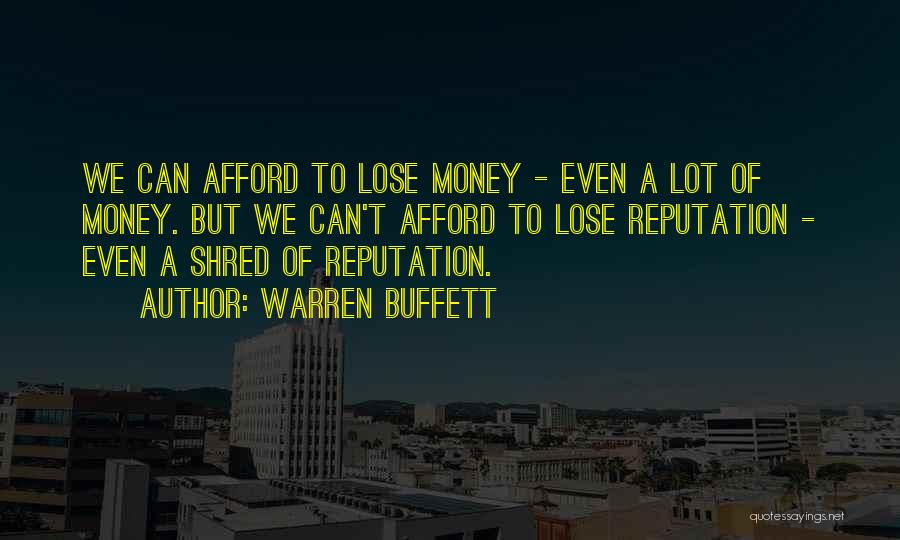 Warren Buffett Quotes: We Can Afford To Lose Money - Even A Lot Of Money. But We Can't Afford To Lose Reputation -
