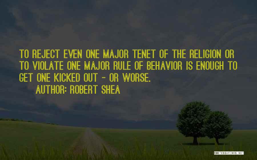 Robert Shea Quotes: To Reject Even One Major Tenet Of The Religion Or To Violate One Major Rule Of Behavior Is Enough To