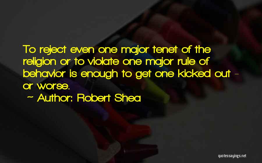 Robert Shea Quotes: To Reject Even One Major Tenet Of The Religion Or To Violate One Major Rule Of Behavior Is Enough To