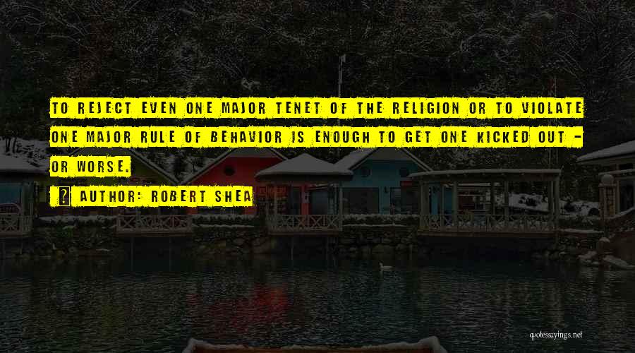 Robert Shea Quotes: To Reject Even One Major Tenet Of The Religion Or To Violate One Major Rule Of Behavior Is Enough To