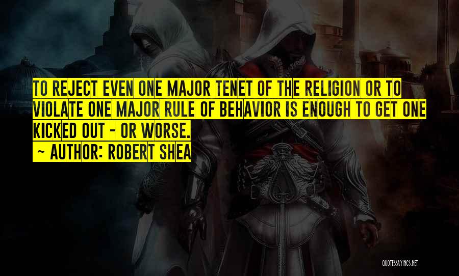 Robert Shea Quotes: To Reject Even One Major Tenet Of The Religion Or To Violate One Major Rule Of Behavior Is Enough To