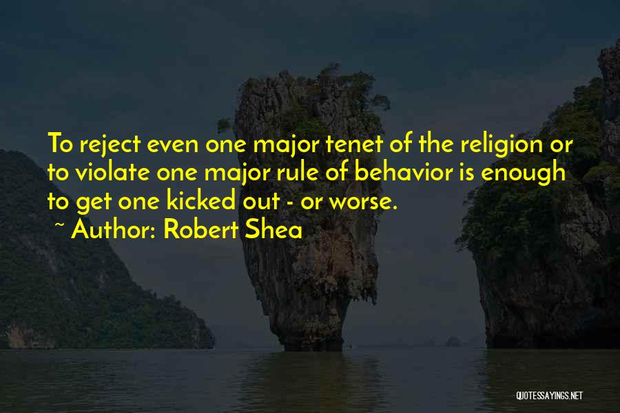 Robert Shea Quotes: To Reject Even One Major Tenet Of The Religion Or To Violate One Major Rule Of Behavior Is Enough To