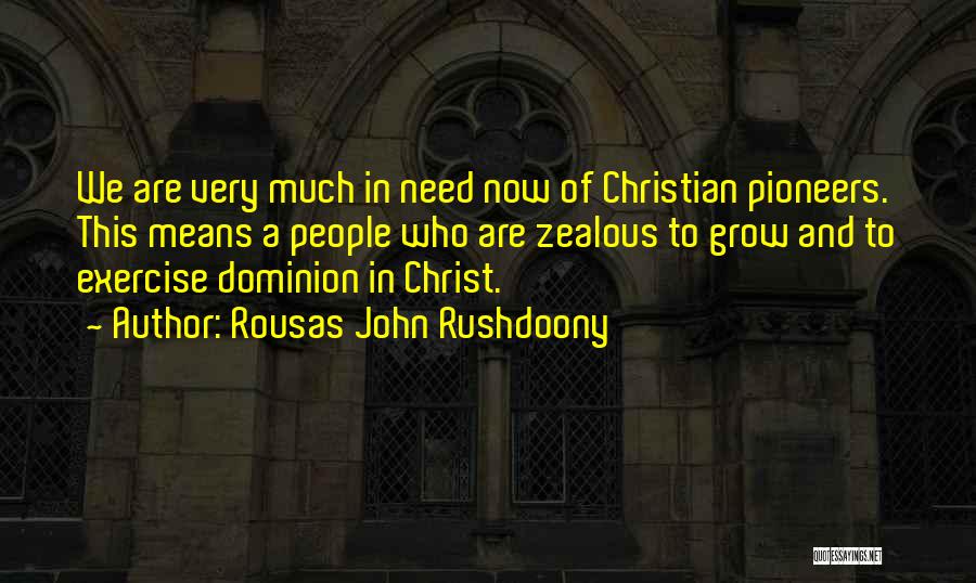 Rousas John Rushdoony Quotes: We Are Very Much In Need Now Of Christian Pioneers. This Means A People Who Are Zealous To Grow And