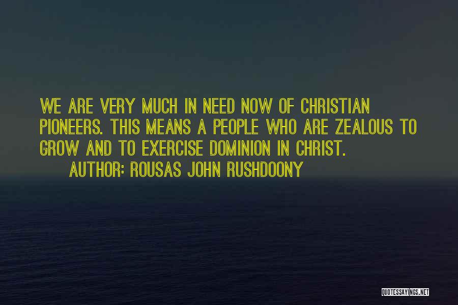 Rousas John Rushdoony Quotes: We Are Very Much In Need Now Of Christian Pioneers. This Means A People Who Are Zealous To Grow And