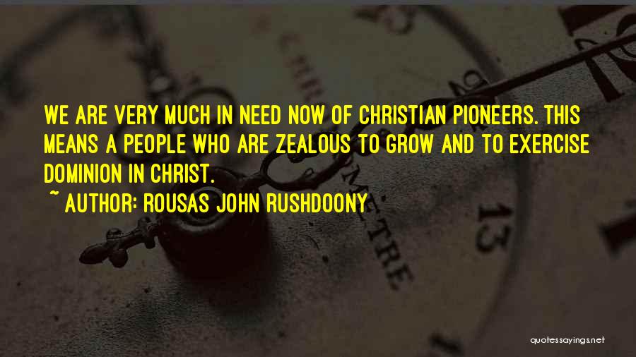 Rousas John Rushdoony Quotes: We Are Very Much In Need Now Of Christian Pioneers. This Means A People Who Are Zealous To Grow And