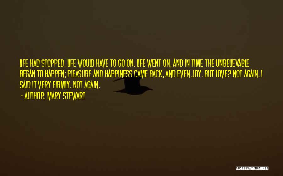 Mary Stewart Quotes: Life Had Stopped. Life Would Have To Go On. Life Went On, And In Time The Unbelievable Began To Happen;